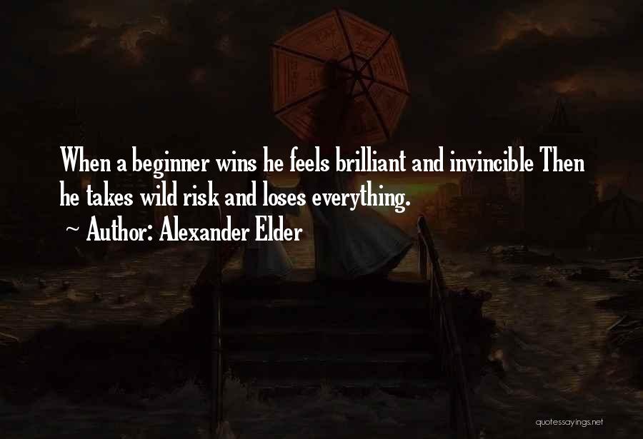 Alexander Elder Quotes: When A Beginner Wins He Feels Brilliant And Invincible Then He Takes Wild Risk And Loses Everything.