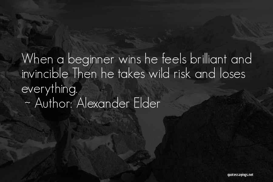 Alexander Elder Quotes: When A Beginner Wins He Feels Brilliant And Invincible Then He Takes Wild Risk And Loses Everything.