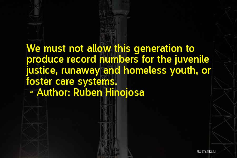 Ruben Hinojosa Quotes: We Must Not Allow This Generation To Produce Record Numbers For The Juvenile Justice, Runaway And Homeless Youth, Or Foster