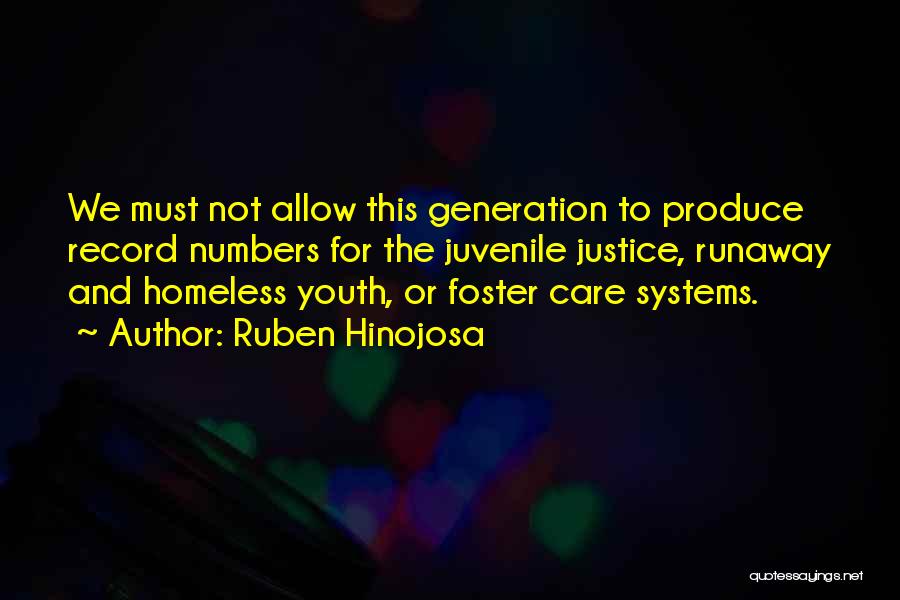 Ruben Hinojosa Quotes: We Must Not Allow This Generation To Produce Record Numbers For The Juvenile Justice, Runaway And Homeless Youth, Or Foster