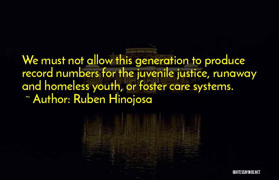 Ruben Hinojosa Quotes: We Must Not Allow This Generation To Produce Record Numbers For The Juvenile Justice, Runaway And Homeless Youth, Or Foster