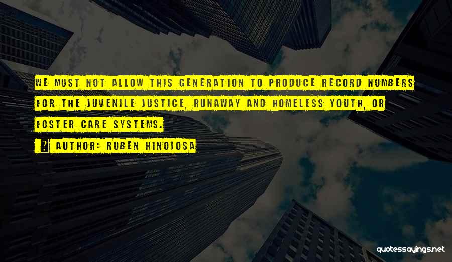 Ruben Hinojosa Quotes: We Must Not Allow This Generation To Produce Record Numbers For The Juvenile Justice, Runaway And Homeless Youth, Or Foster