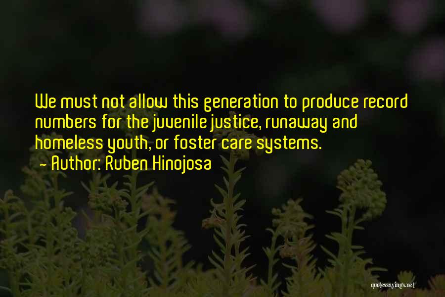 Ruben Hinojosa Quotes: We Must Not Allow This Generation To Produce Record Numbers For The Juvenile Justice, Runaway And Homeless Youth, Or Foster