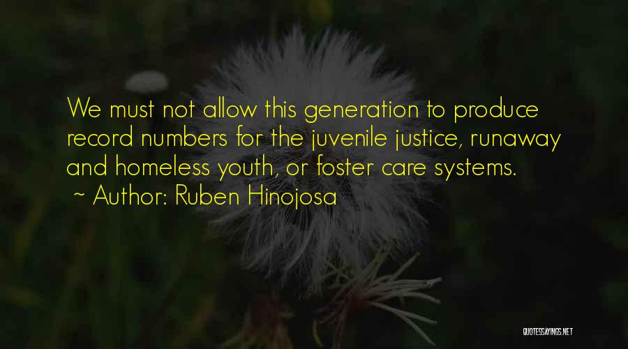 Ruben Hinojosa Quotes: We Must Not Allow This Generation To Produce Record Numbers For The Juvenile Justice, Runaway And Homeless Youth, Or Foster