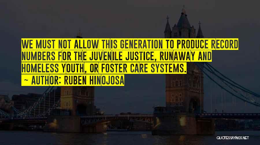 Ruben Hinojosa Quotes: We Must Not Allow This Generation To Produce Record Numbers For The Juvenile Justice, Runaway And Homeless Youth, Or Foster