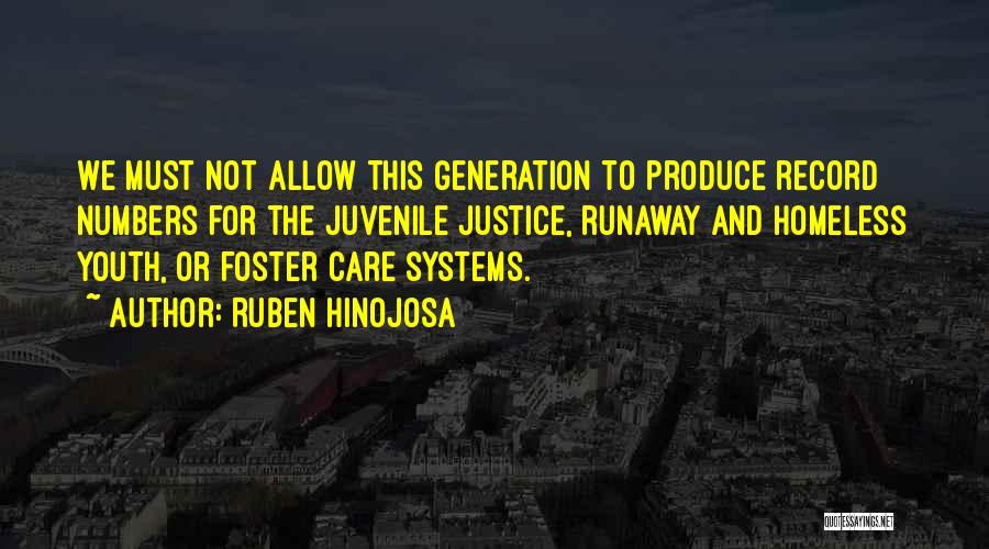 Ruben Hinojosa Quotes: We Must Not Allow This Generation To Produce Record Numbers For The Juvenile Justice, Runaway And Homeless Youth, Or Foster