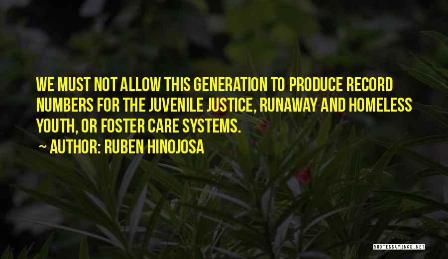 Ruben Hinojosa Quotes: We Must Not Allow This Generation To Produce Record Numbers For The Juvenile Justice, Runaway And Homeless Youth, Or Foster