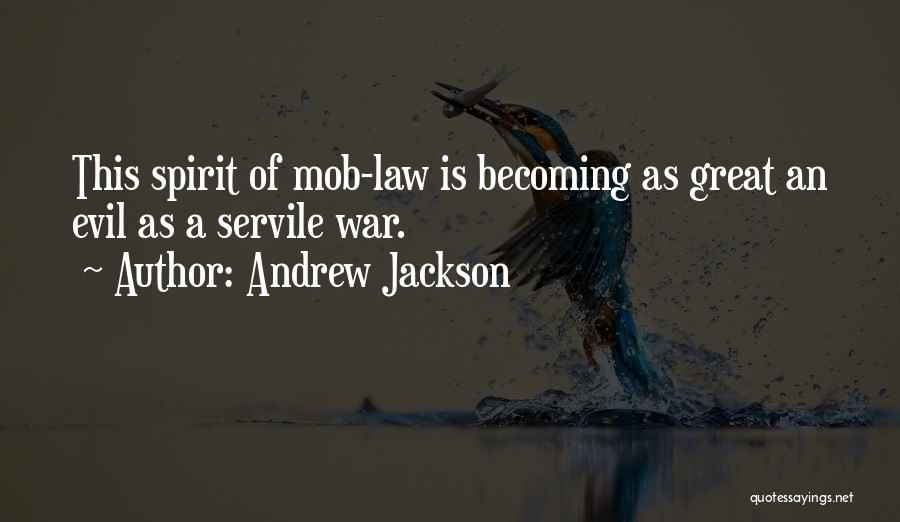 Andrew Jackson Quotes: This Spirit Of Mob-law Is Becoming As Great An Evil As A Servile War.