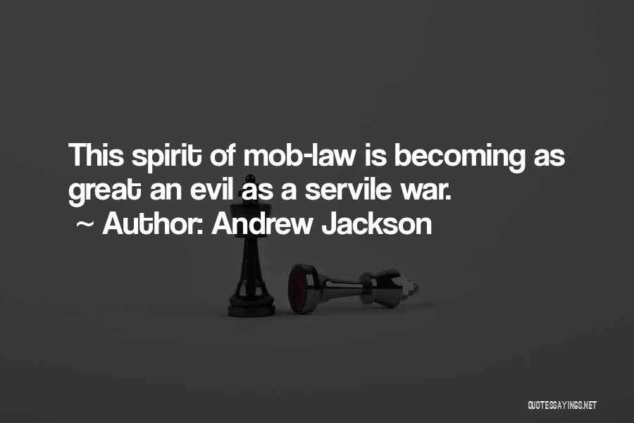 Andrew Jackson Quotes: This Spirit Of Mob-law Is Becoming As Great An Evil As A Servile War.