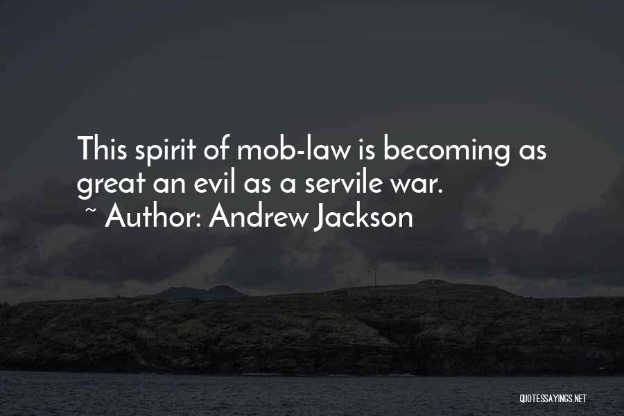Andrew Jackson Quotes: This Spirit Of Mob-law Is Becoming As Great An Evil As A Servile War.