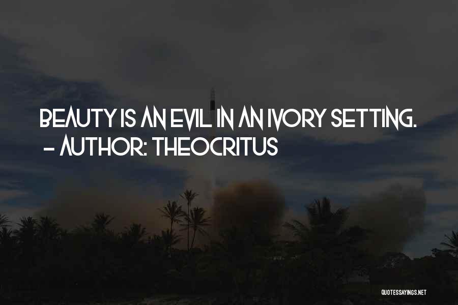 Theocritus Quotes: Beauty Is An Evil In An Ivory Setting.