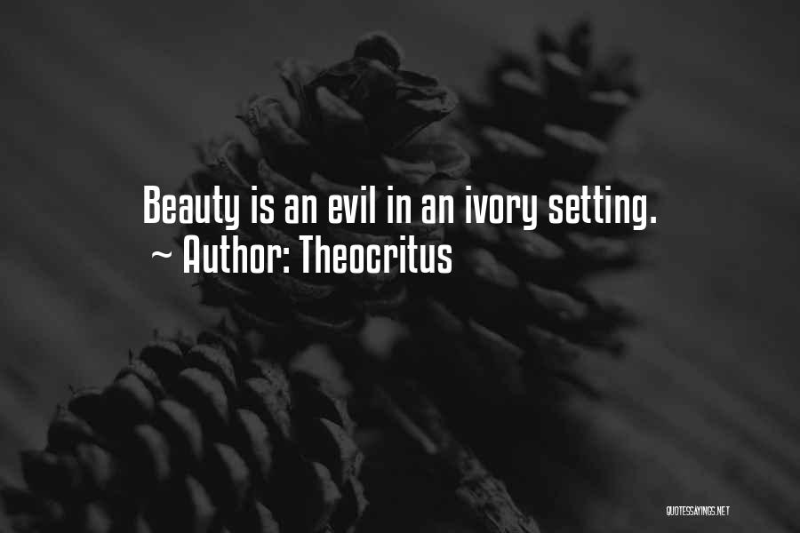 Theocritus Quotes: Beauty Is An Evil In An Ivory Setting.
