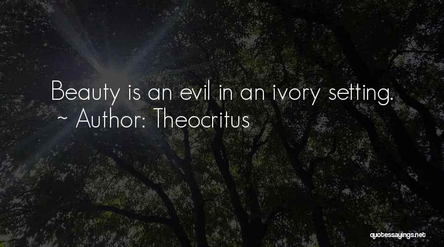 Theocritus Quotes: Beauty Is An Evil In An Ivory Setting.