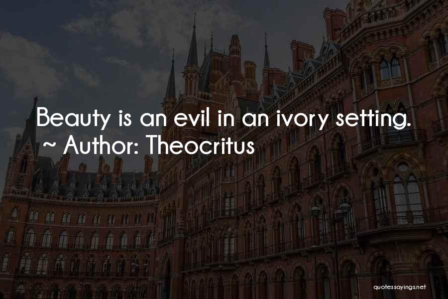 Theocritus Quotes: Beauty Is An Evil In An Ivory Setting.