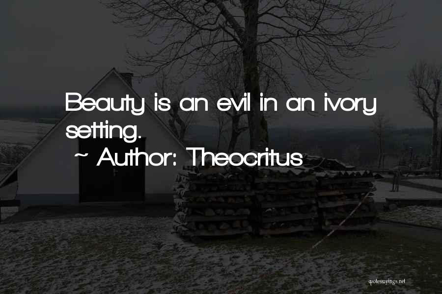 Theocritus Quotes: Beauty Is An Evil In An Ivory Setting.