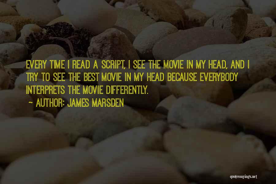 James Marsden Quotes: Every Time I Read A Script, I See The Movie In My Head, And I Try To See The Best