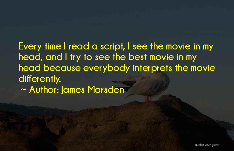 James Marsden Quotes: Every Time I Read A Script, I See The Movie In My Head, And I Try To See The Best