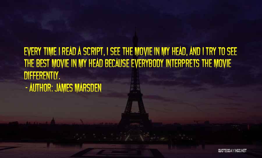 James Marsden Quotes: Every Time I Read A Script, I See The Movie In My Head, And I Try To See The Best