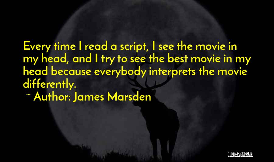 James Marsden Quotes: Every Time I Read A Script, I See The Movie In My Head, And I Try To See The Best