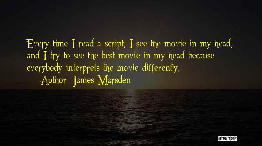 James Marsden Quotes: Every Time I Read A Script, I See The Movie In My Head, And I Try To See The Best