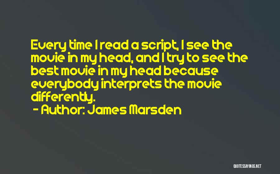 James Marsden Quotes: Every Time I Read A Script, I See The Movie In My Head, And I Try To See The Best