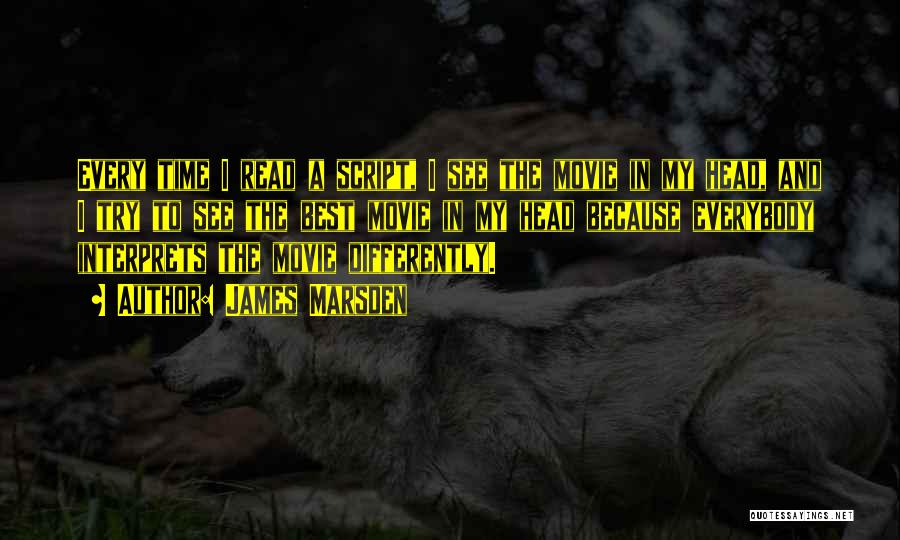 James Marsden Quotes: Every Time I Read A Script, I See The Movie In My Head, And I Try To See The Best
