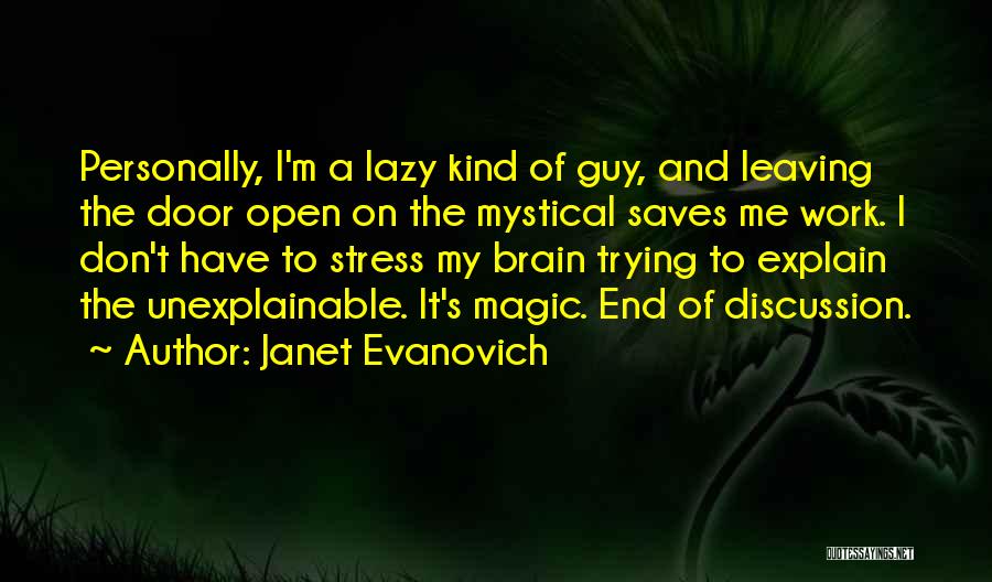 Janet Evanovich Quotes: Personally, I'm A Lazy Kind Of Guy, And Leaving The Door Open On The Mystical Saves Me Work. I Don't