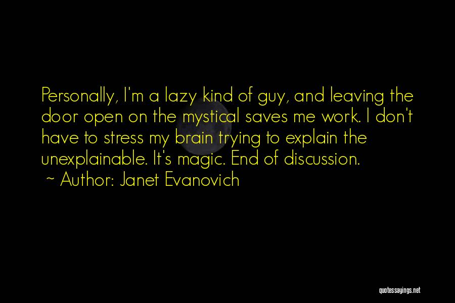 Janet Evanovich Quotes: Personally, I'm A Lazy Kind Of Guy, And Leaving The Door Open On The Mystical Saves Me Work. I Don't