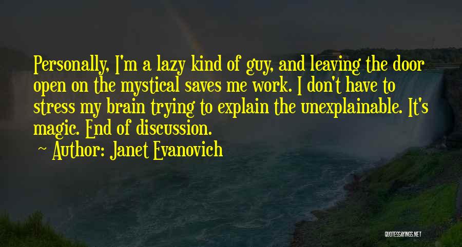 Janet Evanovich Quotes: Personally, I'm A Lazy Kind Of Guy, And Leaving The Door Open On The Mystical Saves Me Work. I Don't