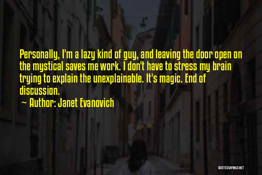 Janet Evanovich Quotes: Personally, I'm A Lazy Kind Of Guy, And Leaving The Door Open On The Mystical Saves Me Work. I Don't