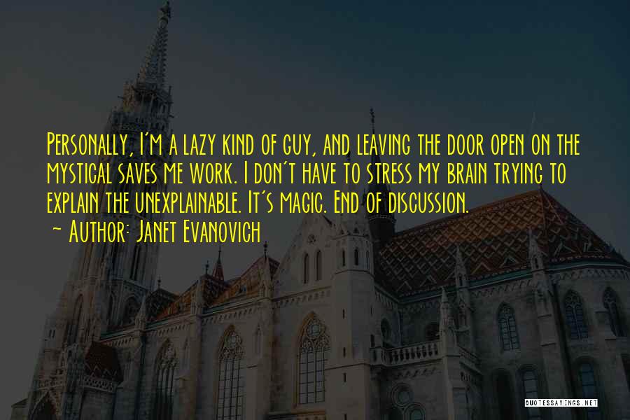 Janet Evanovich Quotes: Personally, I'm A Lazy Kind Of Guy, And Leaving The Door Open On The Mystical Saves Me Work. I Don't