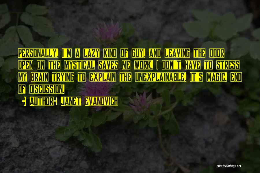 Janet Evanovich Quotes: Personally, I'm A Lazy Kind Of Guy, And Leaving The Door Open On The Mystical Saves Me Work. I Don't