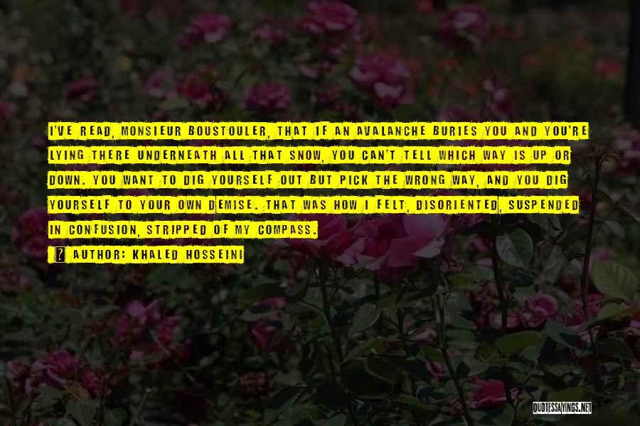 Khaled Hosseini Quotes: I've Read, Monsieur Boustouler, That If An Avalanche Buries You And You're Lying There Underneath All That Snow, You Can't