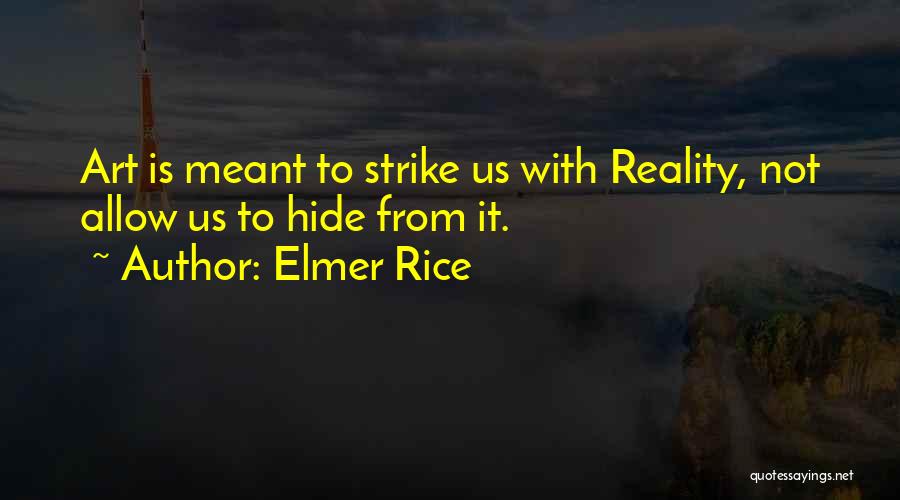 Elmer Rice Quotes: Art Is Meant To Strike Us With Reality, Not Allow Us To Hide From It.