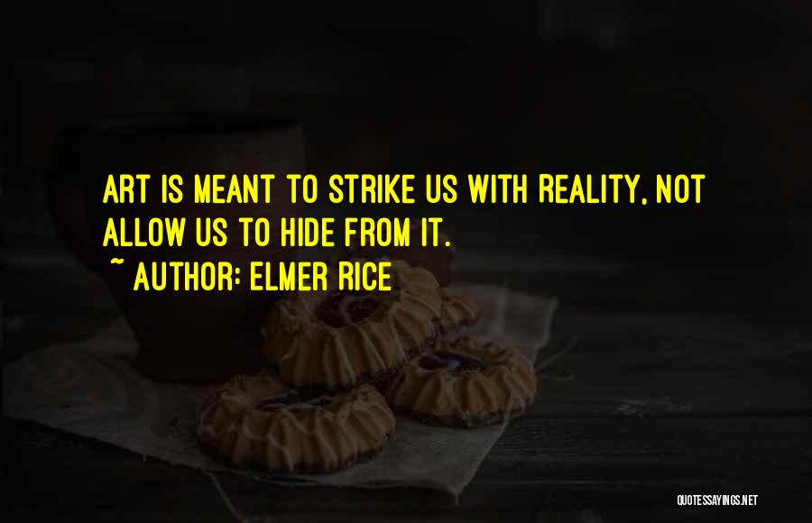 Elmer Rice Quotes: Art Is Meant To Strike Us With Reality, Not Allow Us To Hide From It.