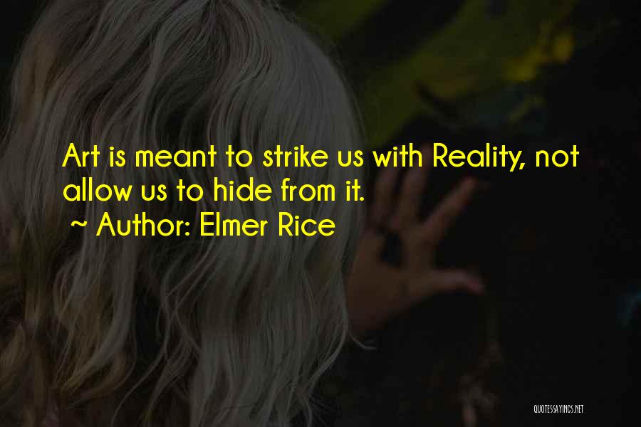 Elmer Rice Quotes: Art Is Meant To Strike Us With Reality, Not Allow Us To Hide From It.