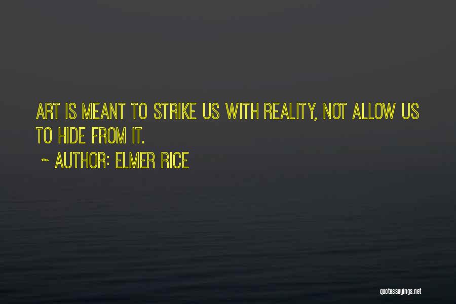 Elmer Rice Quotes: Art Is Meant To Strike Us With Reality, Not Allow Us To Hide From It.