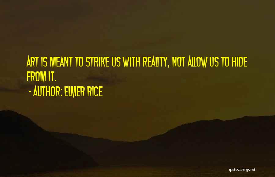 Elmer Rice Quotes: Art Is Meant To Strike Us With Reality, Not Allow Us To Hide From It.