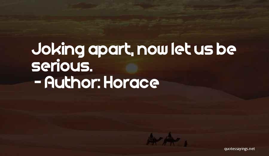 Horace Quotes: Joking Apart, Now Let Us Be Serious.