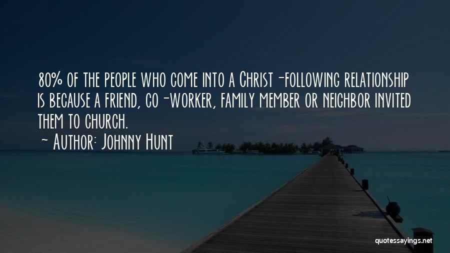 Johnny Hunt Quotes: 80% Of The People Who Come Into A Christ-following Relationship Is Because A Friend, Co-worker, Family Member Or Neighbor Invited
