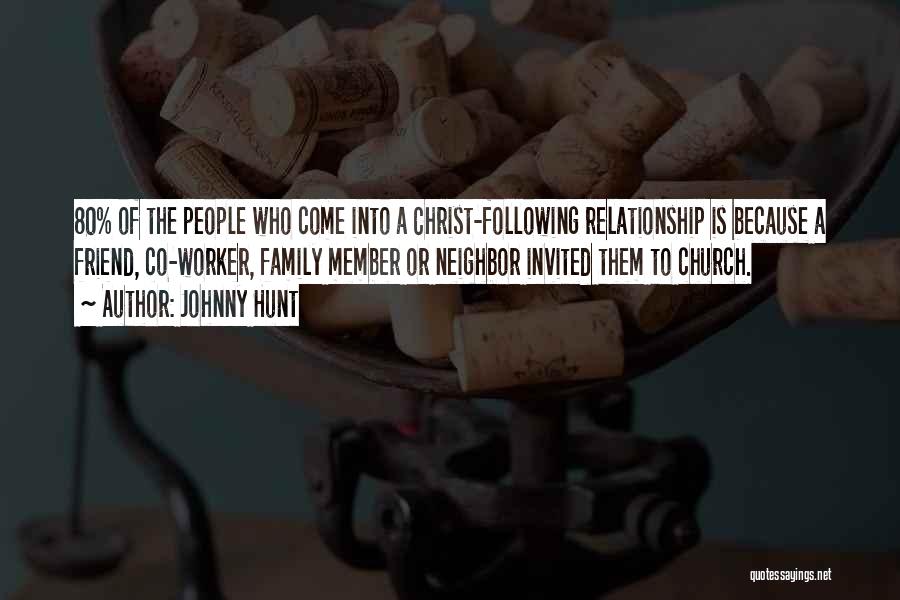 Johnny Hunt Quotes: 80% Of The People Who Come Into A Christ-following Relationship Is Because A Friend, Co-worker, Family Member Or Neighbor Invited