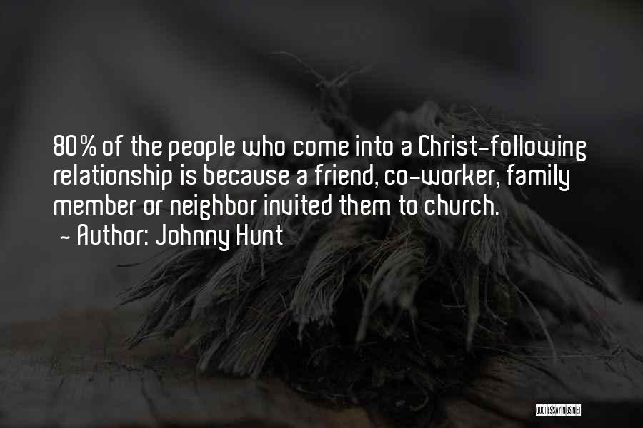 Johnny Hunt Quotes: 80% Of The People Who Come Into A Christ-following Relationship Is Because A Friend, Co-worker, Family Member Or Neighbor Invited