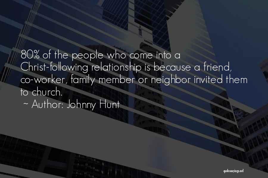 Johnny Hunt Quotes: 80% Of The People Who Come Into A Christ-following Relationship Is Because A Friend, Co-worker, Family Member Or Neighbor Invited