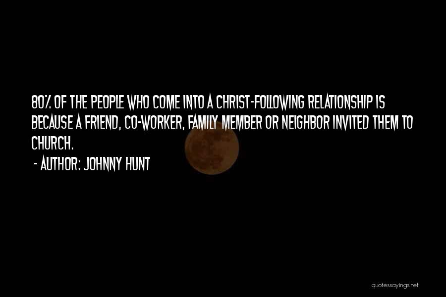 Johnny Hunt Quotes: 80% Of The People Who Come Into A Christ-following Relationship Is Because A Friend, Co-worker, Family Member Or Neighbor Invited