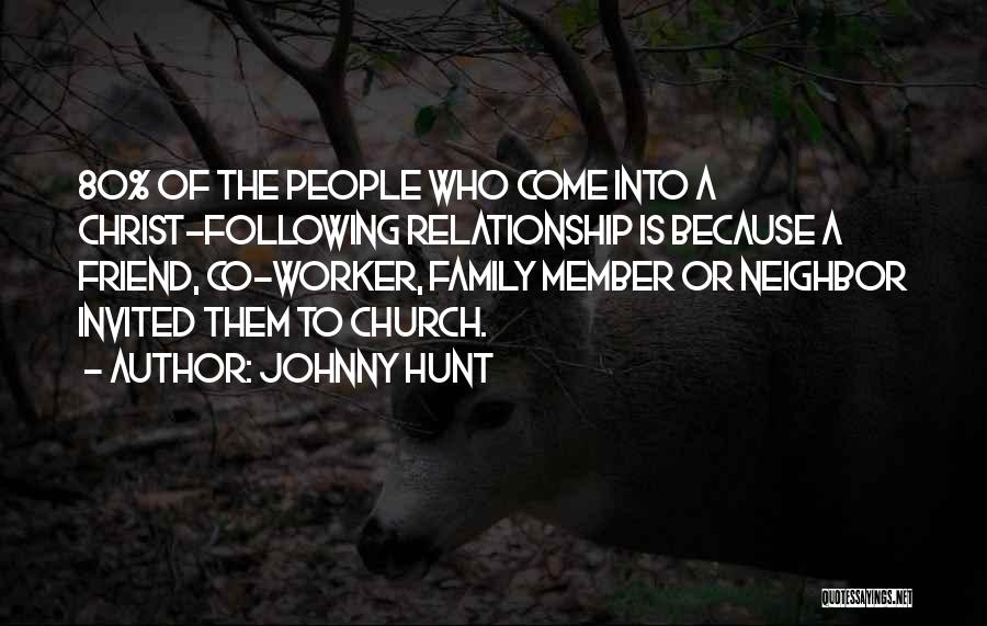 Johnny Hunt Quotes: 80% Of The People Who Come Into A Christ-following Relationship Is Because A Friend, Co-worker, Family Member Or Neighbor Invited