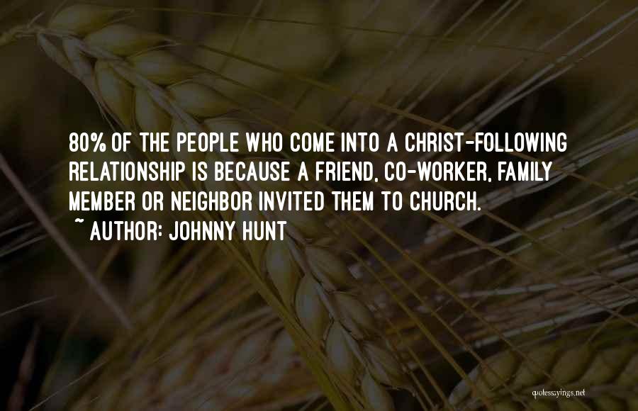 Johnny Hunt Quotes: 80% Of The People Who Come Into A Christ-following Relationship Is Because A Friend, Co-worker, Family Member Or Neighbor Invited