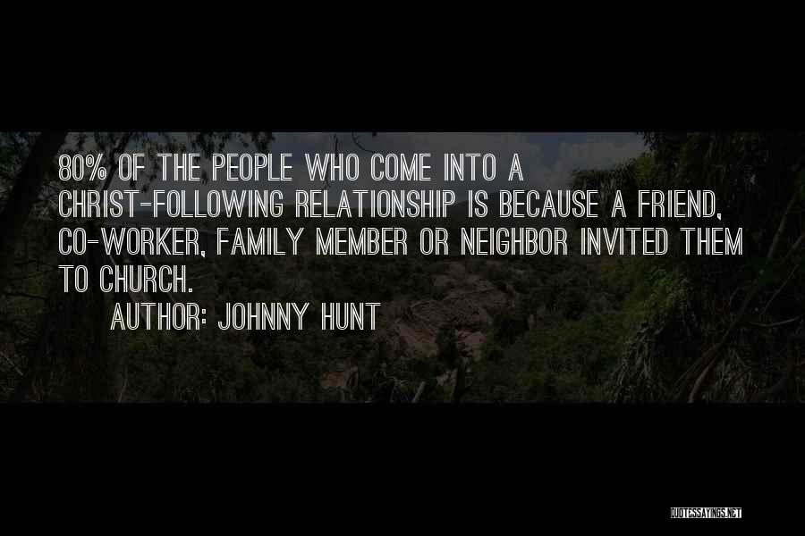 Johnny Hunt Quotes: 80% Of The People Who Come Into A Christ-following Relationship Is Because A Friend, Co-worker, Family Member Or Neighbor Invited