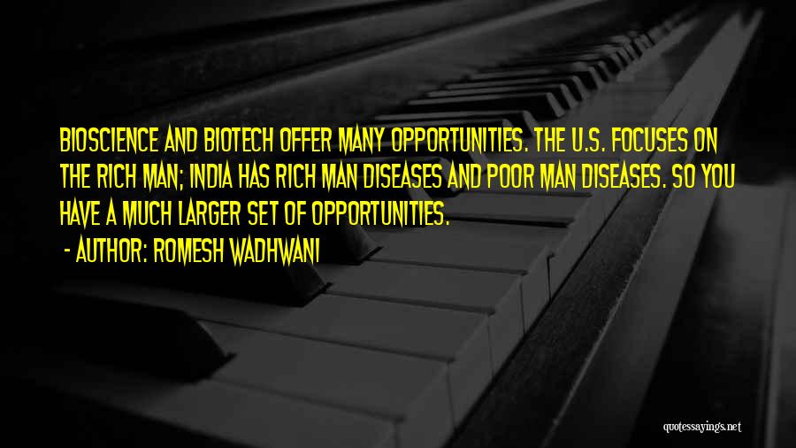 Romesh Wadhwani Quotes: Bioscience And Biotech Offer Many Opportunities. The U.s. Focuses On The Rich Man; India Has Rich Man Diseases And Poor