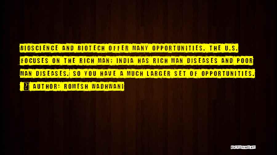 Romesh Wadhwani Quotes: Bioscience And Biotech Offer Many Opportunities. The U.s. Focuses On The Rich Man; India Has Rich Man Diseases And Poor