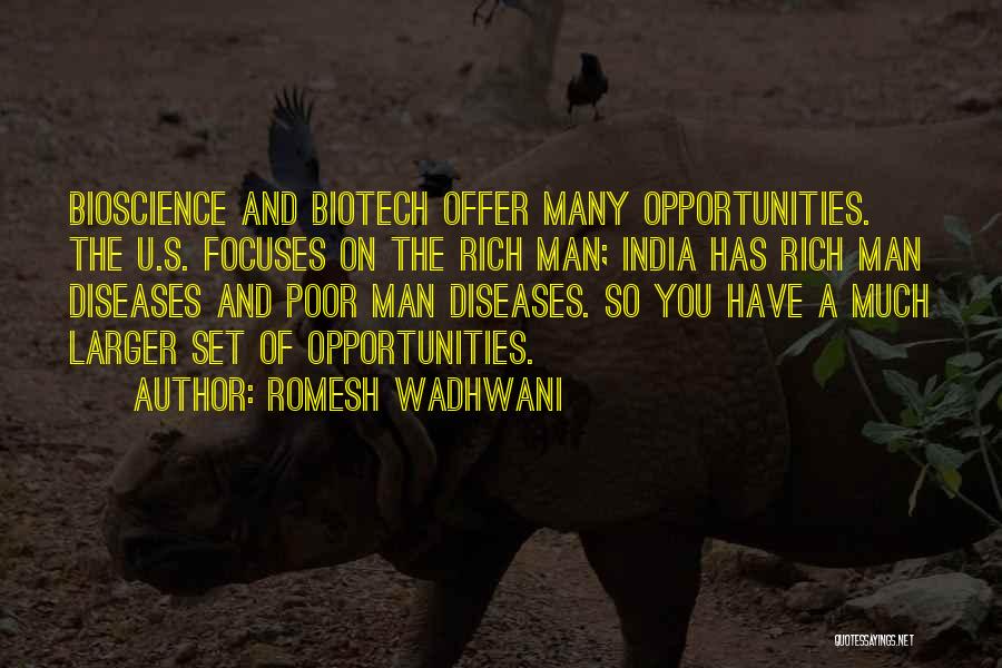 Romesh Wadhwani Quotes: Bioscience And Biotech Offer Many Opportunities. The U.s. Focuses On The Rich Man; India Has Rich Man Diseases And Poor